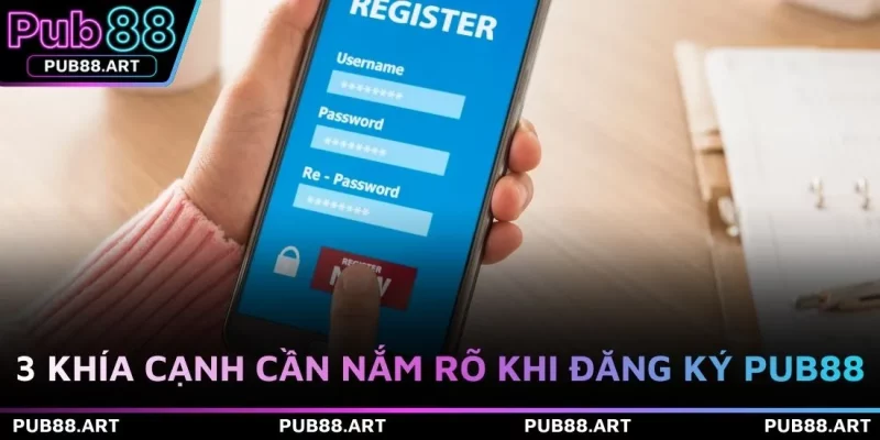 3 khía cạnh cần nắm rõ khi đăng ký PUB88 