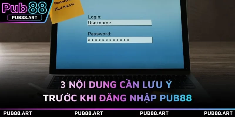 3 nội dung cần lưu ý trước khi đăng nhập PUB88 
