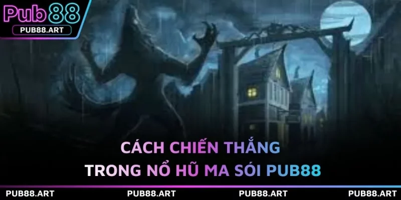 Cách chiến thắng trong nổ hũ Ma sói PUB88