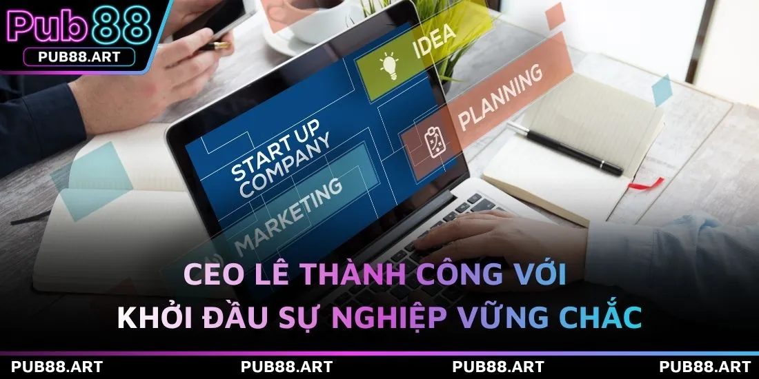 CEO Lê Thành Công với khởi đầu sự nghiệp vững chắc
