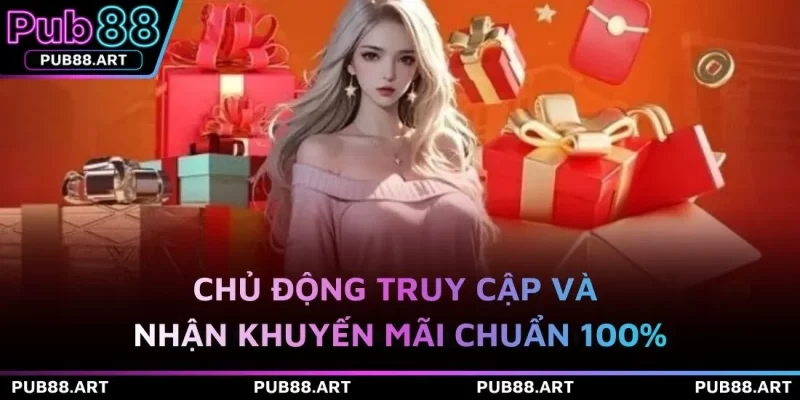 Chủ động truy cập và nhận khuyến mãi chuẩn 100%