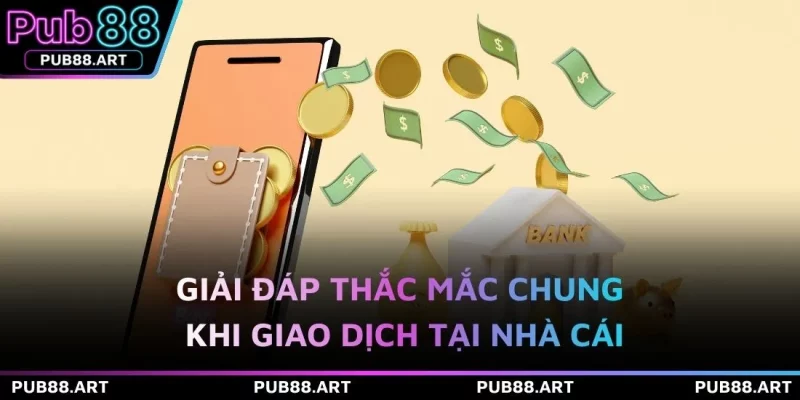 Giải đáp thắc mắc chung khi giao dịch tại nhà cái