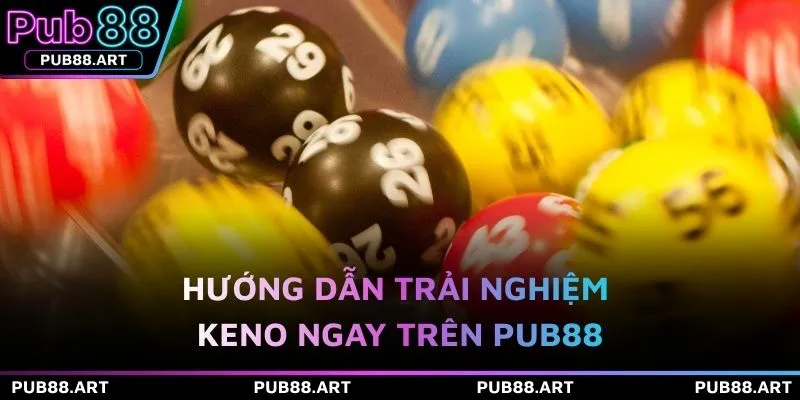Hướng dẫn trải nghiệm Keno ngay trên PUB88