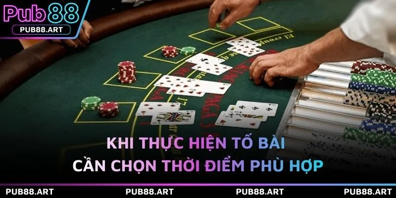 Khi thực hiện tố bài cần chọn thời điểm phù hợp