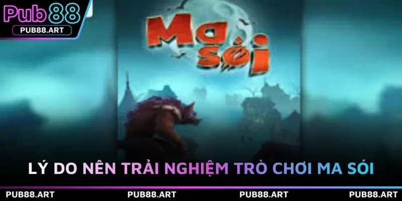 Lý do nên trải nghiệm trò chơi Ma sói