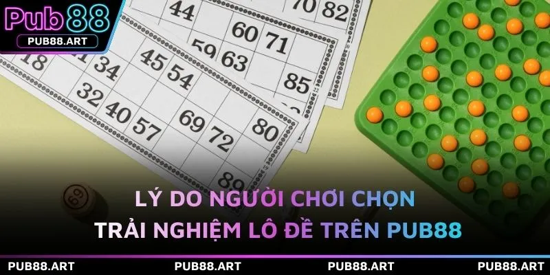 Lý do người chơi chọn trải nghiệm lô đề trên PUB88