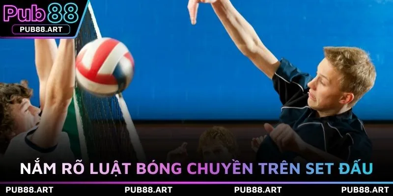 Nắm rõ luật bóng chuyền trên set đấu