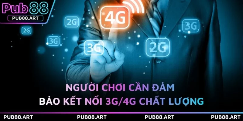 Người chơi cần đảm bảo kết nối 3G/4G chất lượng