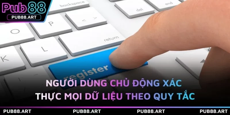 Người dùng chủ động xác thực mọi dữ liệu theo quy tắc