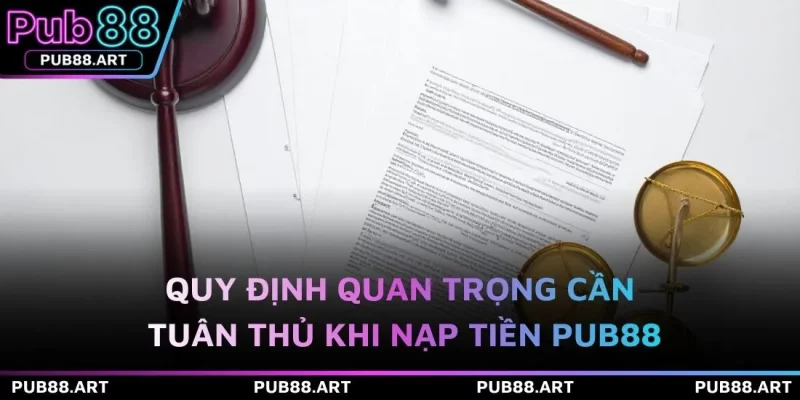 Quy định quan trọng cần tuân thủ khi nạp tiền PUB88