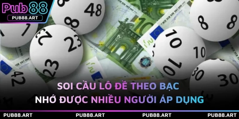 Soi cầu lô đề theo bạc nhớ được nhiều người áp dụng