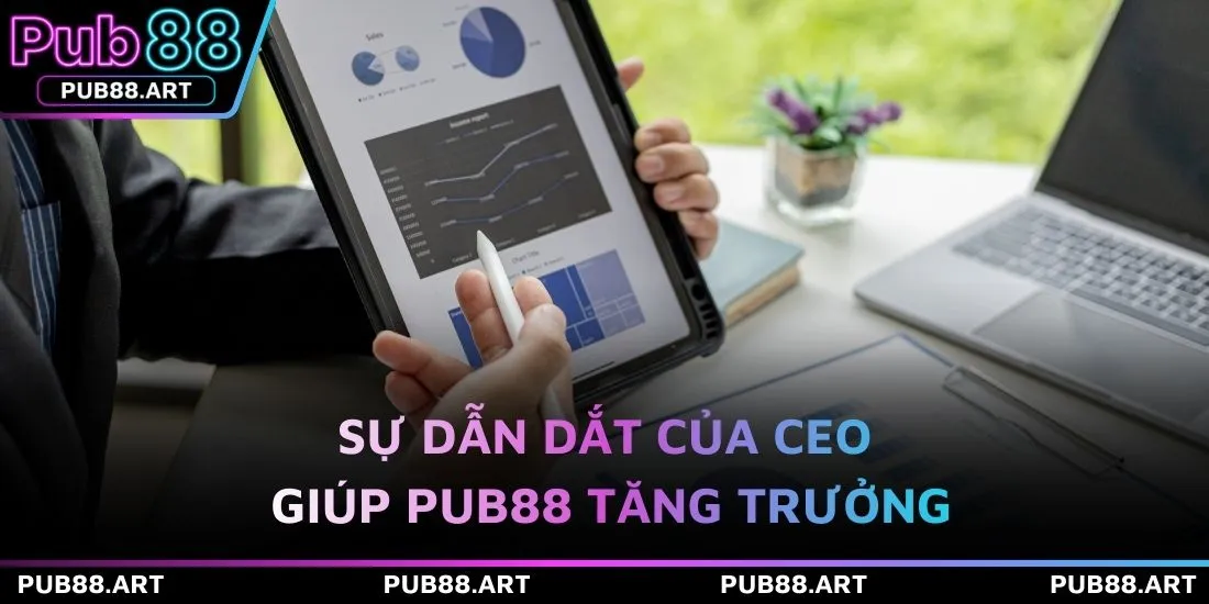 Sự dẫn dắt của CEO giúp PUB88 tăng trưởng