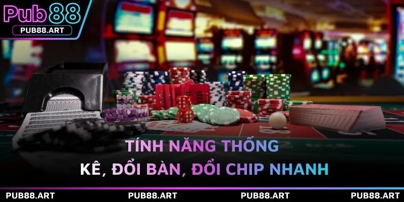 Tính năng thống kê, đổi bàn, đổi chip nhanh